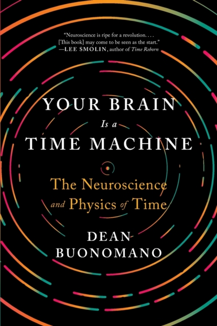 Your Brain Is a Time Machine : The Neuroscience and Physics of Time, Paperback / softback Book