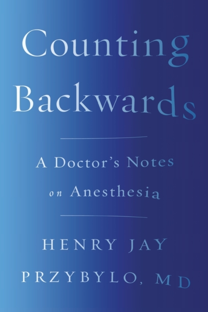 Counting Backwards : A Doctor's Notes on Anesthesia, Paperback / softback Book