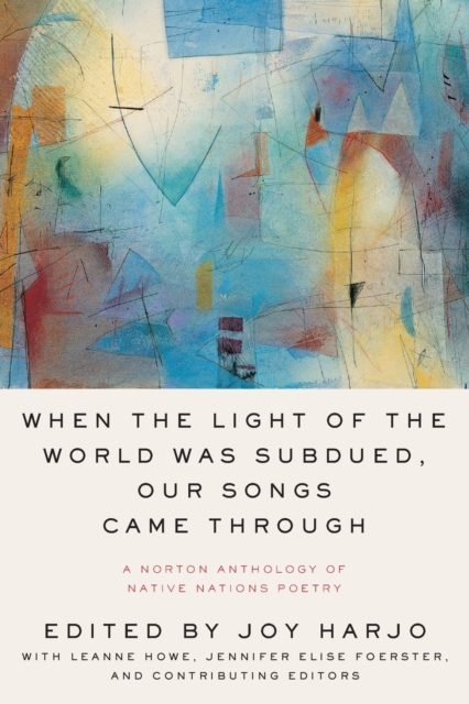 When the Light of the World Was Subdued, Our Songs Came Through : A Norton Anthology of Native Nations Poetry, Paperback / softback Book