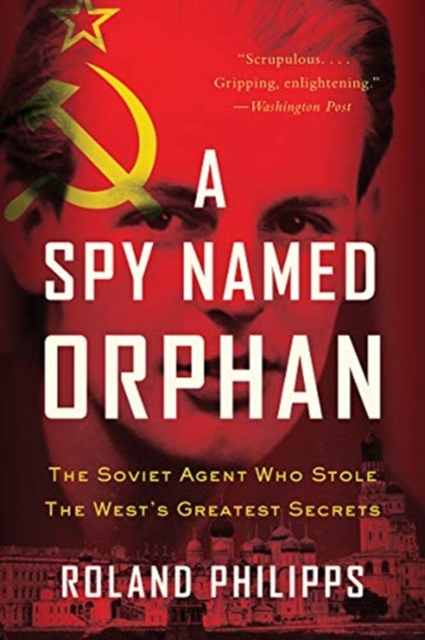 A Spy Named Orphan : The Soviet Agent Who Stole the West's Greatest Secrets, Paperback / softback Book