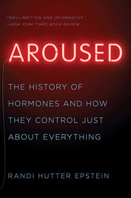 Aroused : The History of Hormones and How They Control Just About Everything, Paperback / softback Book