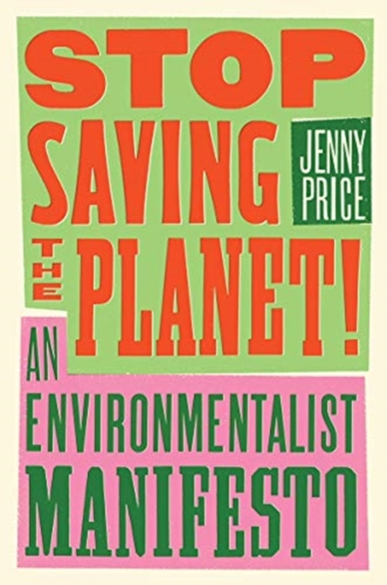 Stop Saving the Planet! : An Environmentalist Manifesto, Paperback / softback Book