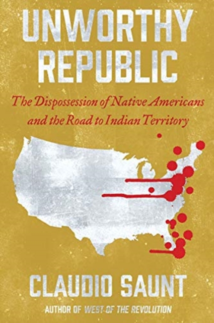 Unworthy Republic : The Dispossession of Native Americans and the Road to Indian Territory, Paperback / softback Book