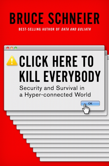 Click Here to Kill Everybody : Security and Survival in a Hyper-connected World, EPUB eBook