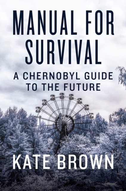 Manual for Survival : An Environmental History of the Chernobyl Disaster, EPUB eBook