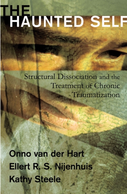 The Haunted Self : Structural Dissociation and the Treatment of Chronic Traumatization, Hardback Book