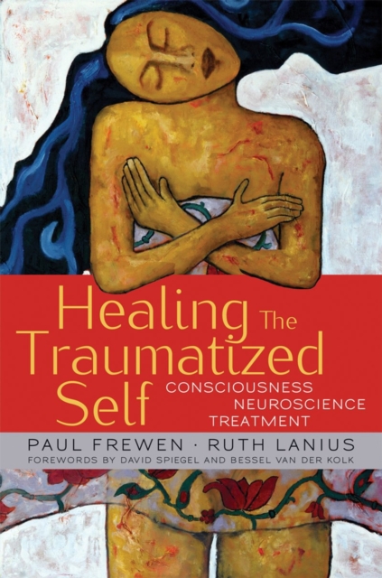 Healing the Traumatized Self : Consciousness, Neuroscience, Treatment, Hardback Book