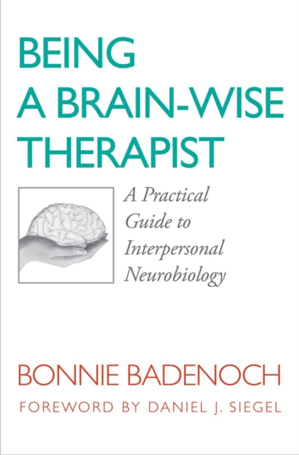 Being a Brain-Wise Therapist : A Practical Guide to Interpersonal Neurobiology, Paperback / softback Book