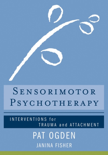 Sensorimotor Psychotherapy : Interventions for Trauma and Attachment, Hardback Book