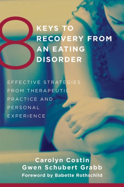 8 Keys to Recovery from an Eating Disorder : Effective Strategies from Therapeutic Practice and Personal Experience, Paperback / softback Book