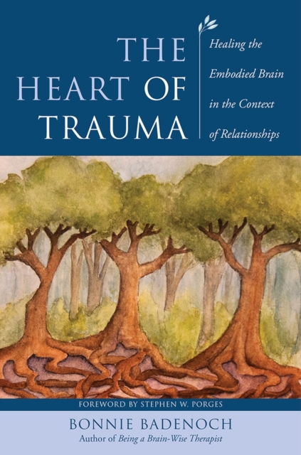 The Heart of Trauma : Healing the Embodied Brain in the Context of Relationships, Hardback Book