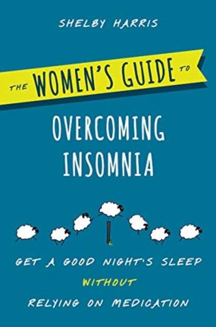 The Women's Guide to Overcoming Insomnia : Get a Good Night's Sleep Without Relying on Medication, Paperback / softback Book