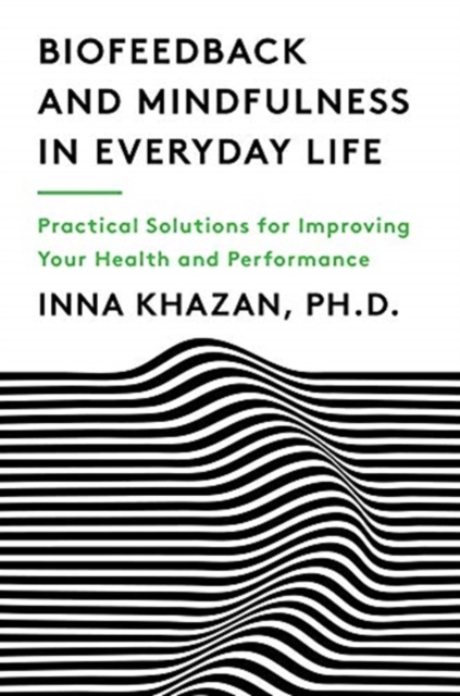 Biofeedback and Mindfulness in Everyday Life : Practical Solutions for Improving Your Health and Performance, Paperback / softback Book