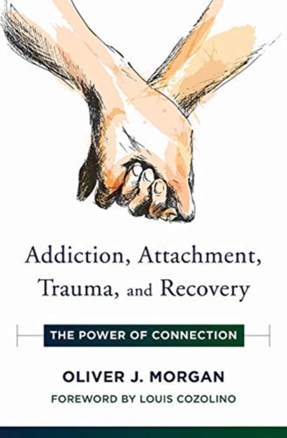 Addiction, Attachment, Trauma and Recovery : The Power of Connection, Hardback Book