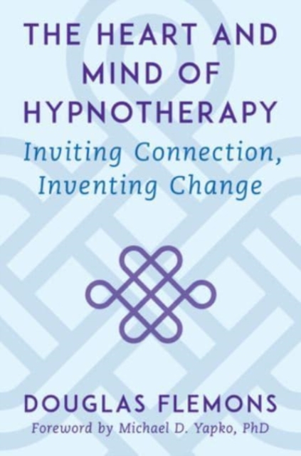 The Heart and Mind of Hypnotherapy : Inviting Connection, Inventing Change, Hardback Book