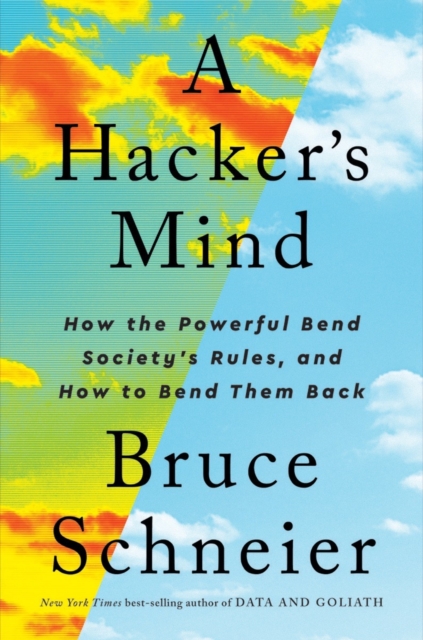 A Hacker's Mind : How the Powerful Bend Society's Rules, and How to Bend them Back, Hardback Book