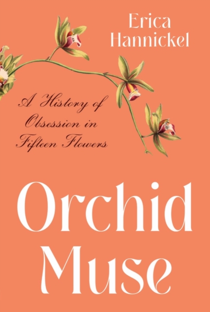 Orchid Muse : A History of Obsession in Fifteen Flowers, Hardback Book