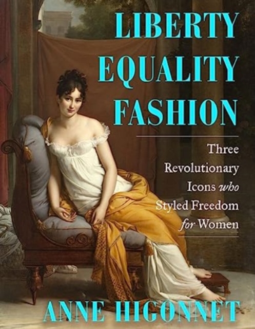 Liberty Equality Fashion : The Women Who Styled the French Revolution, Hardback Book