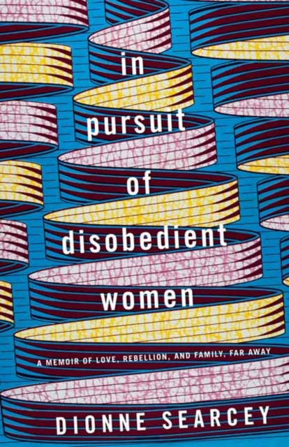 In Pursuit of Disobedient Women : A Memoir of Love, Rebellion, and Family, Far Away, Paperback / softback Book