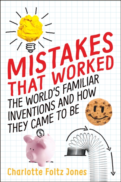Mistakes That Worked : The World's Familiar Inventions and How They Came to Be, Hardback Book
