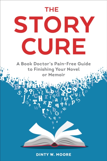 The Story Cure : A Book Doctor's Pain-Free Guide to Finishing Your Novel or Memoir, Paperback / softback Book