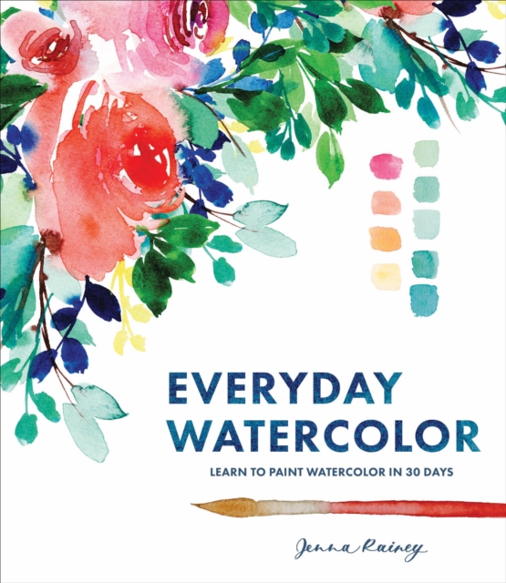 Everyday Watercolor : Learn to Paint Watercolor in 30 Days, Paperback / softback Book