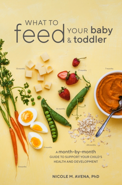 What to Feed Your Baby and Toddler : A Month-by-Month Guide to Support Your Child's Health and Development, Paperback / softback Book