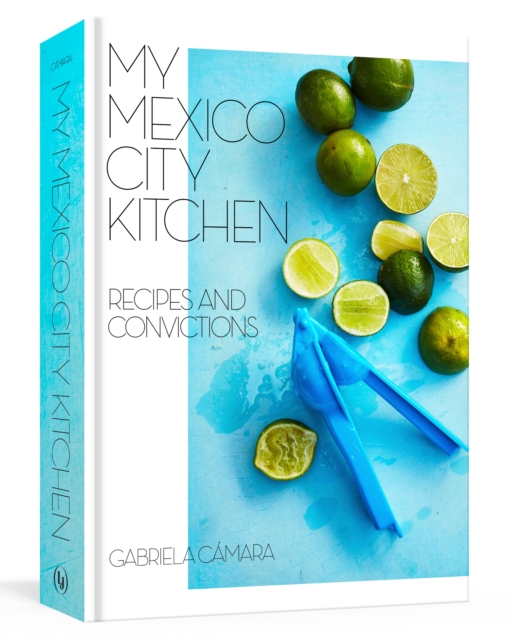 My Mexico City Kitchen : Recipes and Convictions, Hardback Book