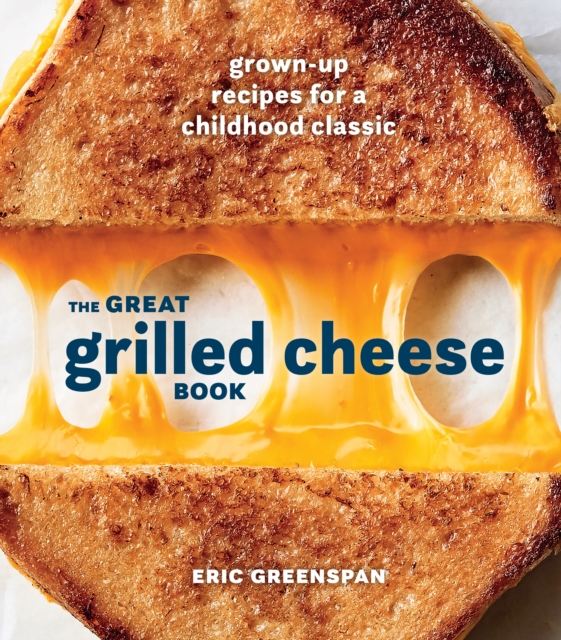 Great Grilled Cheese Book : Grown Up Recipes for a Childhood Classic, Hardback Book