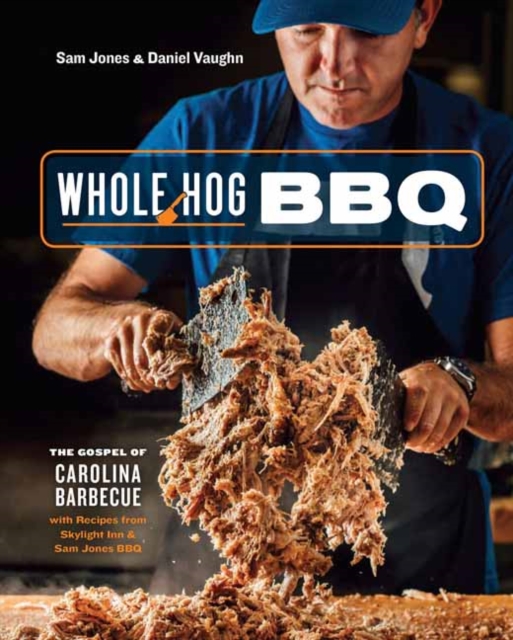 Whole Hog BBQ : The Gospel of Carolina Barbecue with Recipes from Skylight Inn and Sam Jones BBQ, Hardback Book