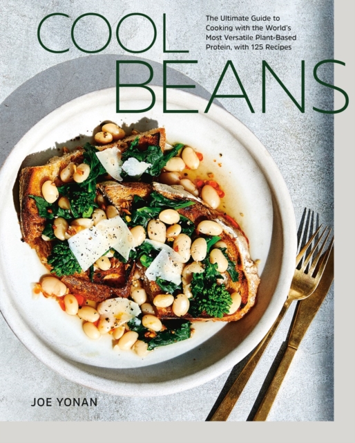 Cool Beans : The Ultimate Guide to Cooking with the World's Most Versatile Plant-Based Protein, with 125 Recipes, Hardback Book