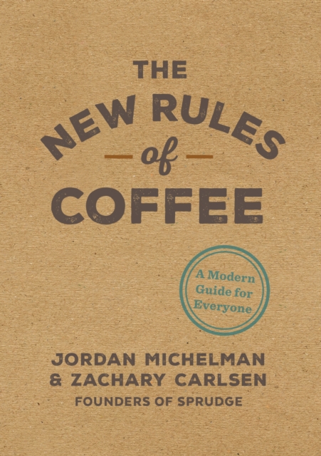 The New Rules of Coffee : A Modern Guide for Everyone, Hardback Book