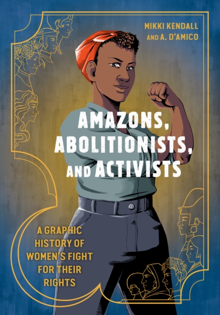 Amazons, Abolitionists, and Activists : A Graphic History of Women's Fight for Their Rights, Paperback / softback Book