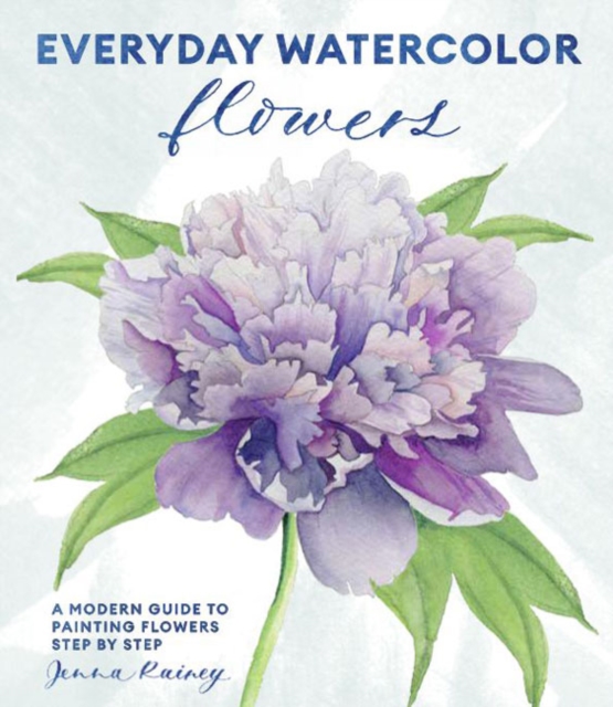 Everyday Watercolor Flowers : A Modern Guide to Painting Blooms, Leaves, and Stems Step by Step, Paperback / softback Book