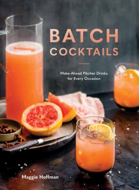 Batch Cocktails : Make-Ahead Pitcher Drinks for Every Occasion, Hardback Book