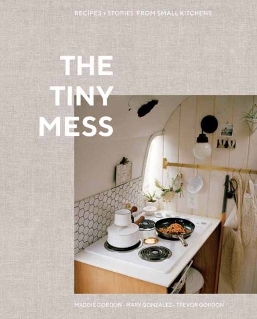 The Tiny Mess : Recipes and Stories from Small Kitchens, Hardback Book