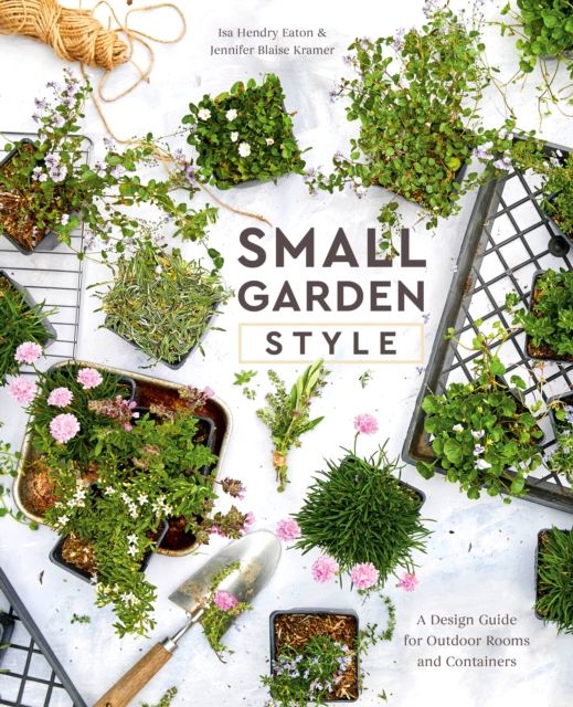 Small Garden Style : A Design Guide for Outdoor Rooms and Containers, Hardback Book