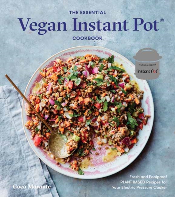 The Essential Vegan Instant Pot Cookbook : Fresh and Foolproof Plant-Based Recipes for Your Electric Pressure Cooker, Hardback Book