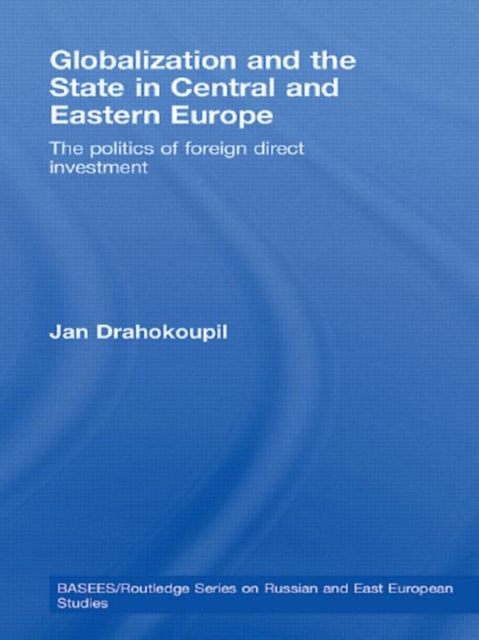 Globalization and the State in Central and Eastern Europe : The Politics of Foreign Direct Investment, Paperback / softback Book