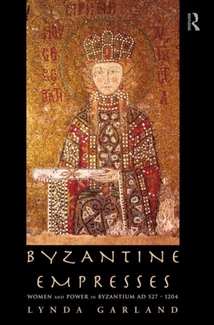 Byzantine Empresses : Women and Power in Byzantium AD 527-1204, Paperback / softback Book