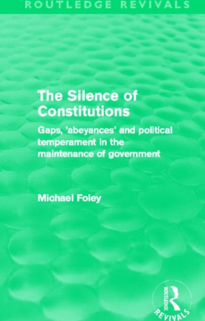 The Silence of Constitutions (Routledge Revivals) : Gaps, 'Abeyances' and Political Temperament in the Maintenance of Government, Paperback / softback Book