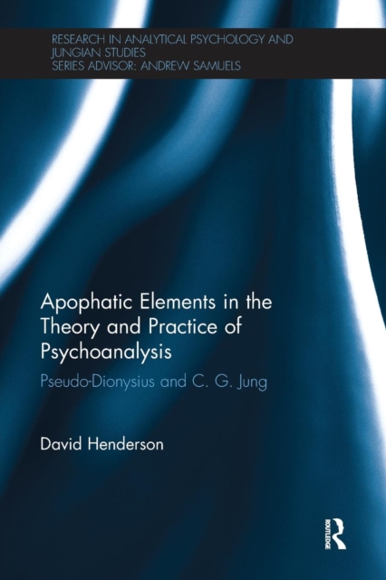 Apophatic Elements in the Theory and Practice of Psychoanalysis : Pseudo-Dionysius and C.G. Jung, Paperback / softback Book