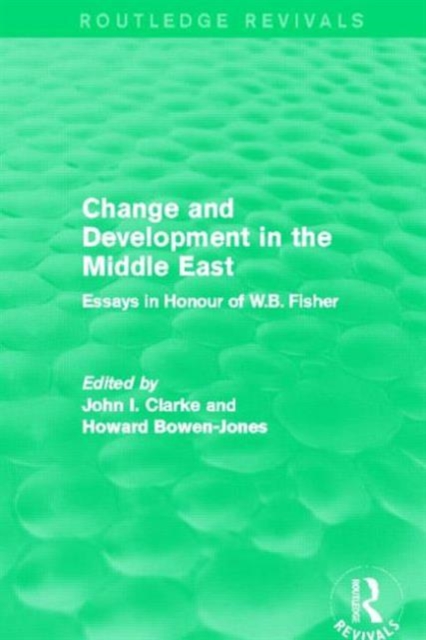 Change and Development in the Middle East (Routledge Revivals) : Essays in honour of W.B. Fisher, Hardback Book