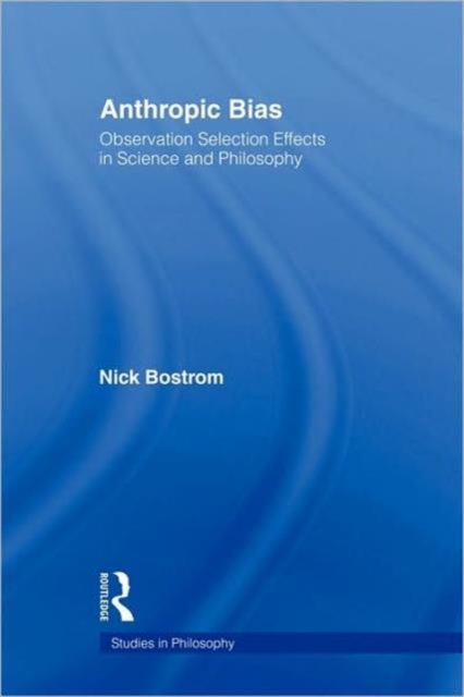 Anthropic Bias : Observation Selection Effects in Science and Philosophy, Paperback / softback Book