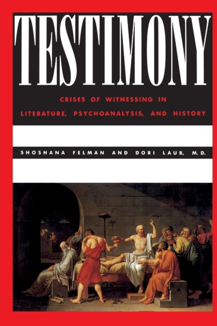 Testimony : Crises of Witnessing in Literature, Psychoanalysis and History, Paperback / softback Book