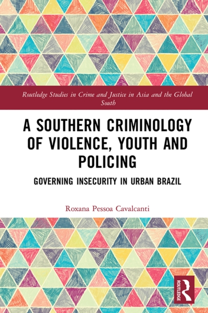 A Southern Criminology of Violence, Youth and Policing : Governing Insecurity in Urban Brazil, EPUB eBook