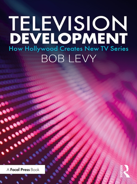 Television Development : How Hollywood Creates New TV Series, EPUB eBook
