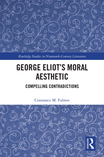 George Eliot’s Moral Aesthetic : Compelling Contradictions, PDF eBook