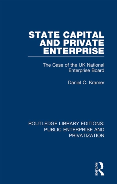 State Capital and Private Enterprise : The Case of the UK National Enterprise Board, EPUB eBook