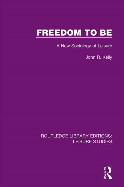 Freedom to Be : A New Sociology of Leisure, PDF eBook